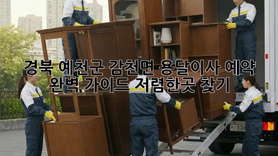 경북 예천군 감천면 용달이사 예약 완벽 가이드! 저렴한곳 찾기 💯