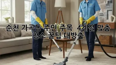 ✨ 순천 가곡동 주민 주목! 🏡 4계절 맞춤 청소 꿀팁 대방출! 🧹